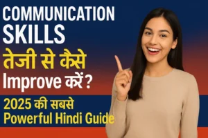 “Communication Skills तेज़ी से कैसे Improve करें? 2025 की सबसे Powerful Hindi  guide 